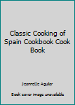 Unknown Binding Classic Cooking of Spain Cookbook Cook Book