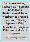 Paperback Japanese Writing Practice : Sun Samurai Knife Blank Genkouyoushi Paper Notebook to Practice and Learn Writing Japanese Kanji Characters, Hiragana, Katakana and Kana Book