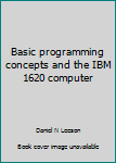Hardcover Basic programming concepts and the IBM 1620 computer Book