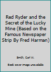 Hardcover Red Ryder and the Secret of the Lucky Mine (Based on the Famous Newspaper Strip By Fred Harman) Book