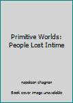 Hardcover Primitive Worlds: People Lost Intime Book