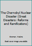 Library Binding The Chernobyl Nuclear Disaster (Great Disasters: Reforms and Ramifications) Book