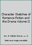 Character Sketches of Romance Fiction and the Drama Volume II