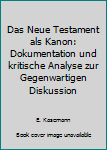 Das Neue Testament als Kanon: Dokumentation und kritische Analyse zur Gegenwartigen Diskussion