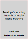 Paperback Penelope's amazing imperfect-people-eating machine Book