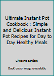 Paperback Ultimate Instant Pot Cookbook : Simple and Delicious Instant Pot Recipes for Day to Day Healthy Meals Book