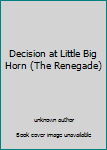 Paperback Decision at Little Big Horn (The Renegade) Book