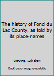 The history of Fond du Lac County, as told by its place-names