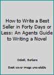 Paperback How to Write a Best Seller in Forty Days or Less: An Agents Guide to Writing a Novel Book