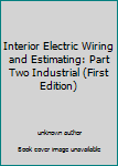 Unknown Binding Interior Electric Wiring and Estimating: Part Two Industrial (First Edition) Book
