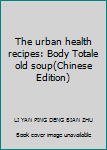 Paperback The urban health recipes: Body Totale old soup(Chinese Edition) Book