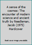 A sense of the cosmos: The encounter of modern science and ancient truth by Needleman, Jacob (1975) Hardcover