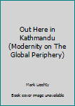 Paperback Out Here in Kathmandu (Modernity on The Global Periphery) Book