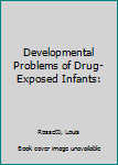 Paperback Developmental Problems of Drug-Exposed Infants: Book