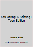 Unknown Binding Sex Dating & Relating: Teen Edition Book