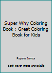 Paperback Super Why Coloring Book : Great Coloring Book for Kids Book