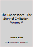 Unknown Binding The Ranaissance; The Story of Civilization, Volume V Book