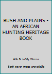 BUSH AND PLAINS - AN AFRICAN HUNTING HERITAGE BOOK