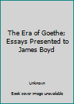 Unknown Binding The Era of Goethe; Essays Presented to James Boyd Book
