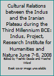 Cultural Relations between the Indus and the Iranian Plateau during the Third Millennium BCE: Indus, Project, Research Institute for Humanities and Nature June 7-8, 2008