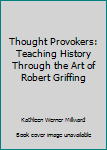 Paperback Thought Provokers: Teaching History Through the Art of Robert Griffing Book