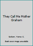 Hardcover They Call Me Mother Graham Book