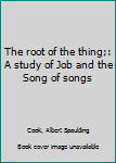 Hardcover The root of the thing;: A study of Job and the Song of songs Book