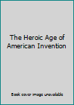 Hardcover The Heroic Age of American Invention Book