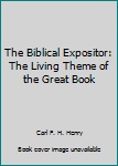The Biblical Expositor: The Living Theme of the Great Book
