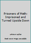 Unknown Binding Prisoners of Meth: Imprisoned and Turned Upside Down Book