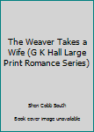Hardcover The Weaver Takes a Wife (G K Hall Large Print Romance Series) [Large Print] Book