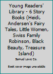 Young Readers' Library - 6 Story Books (Heidi, Andersen's Fairy Tales, Little Women, Swiss Family Robinson, Black Beauty, Treasure Island)