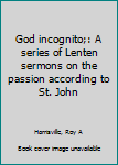 Paperback God incognito;: A series of Lenten sermons on the passion according to St. John Book