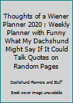 Thoughts of a Wiener Planner 2020 : Weekly Planner with Funny What My Dachshund Might Say If It Could Talk Quotes on Random Pages