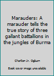 Unknown Binding Marauders: A marauder tells the true story of three gallant battallions in the jungles of Burma Book