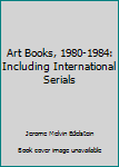 Hardcover Art Books, 1980-1984: Including International Serials Book