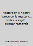 Hardcover yesterday is history tomorrow is mystery... today is a gift - eleanor roosevelt Book