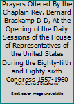 Hardcover Prayers Offered By the Chaplain Rev. Bernard Braskamp D D, At the Opening of the Daily Sessions of the House of Representatives of the United States During the Eighty-fifth and Eighty-sixth Congress 1957-1960 Book