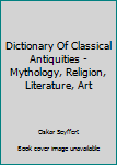 Paperback Dictionary Of Classical Antiquities - Mythology, Religion, Literature, Art Book