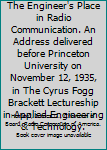 WORLD WIRELESS: The Engineer's Place in Radio Communication. An Address delivered before Princeton University on November 12, 1935, in The Cyrus Fogg Brackett Lectureship in Applied Engineering & Tech