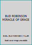 Hardcover BUD ROBINSON MIRACLE OF GRACE Book