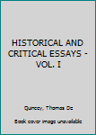HISTORICAL AND CRITICAL ESSAYS - VOL. I