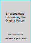 Hardcover Sri Isopanisad: Discovering the Original Person Book