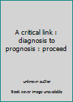 Unknown Binding A critical link : diagnosis to prognosis : proceed Book