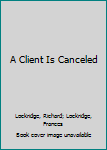 Library Binding A Client Is Canceled [Large Print] Book