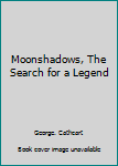 Hardcover Moonshadows, The Search for a Legend Book