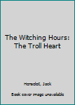 Paperback The Witching Hours: The Troll Heart Book