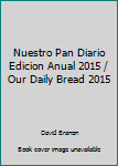 Unknown Binding Nuestro Pan Diario Edicion Anual 2015 / Our Daily Bread 2015 [Spanish] Book