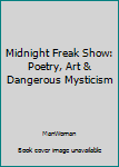 Paperback Midnight Freak Show: Poetry, Art & Dangerous Mysticism Book