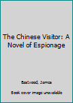 Hardcover The Chinese Visitor: A Novel of Espionage Book